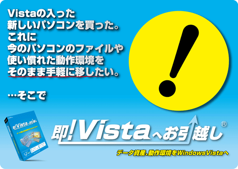 Vistaの入った新しいパソコンを買った。これに今のパソコンのファイルや使い慣れた動作環境をそのまま手軽に移したい。…そこで 即!Vistaへお引越し