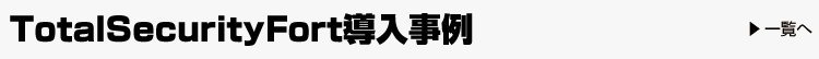 TotalSecurityFort導入事例