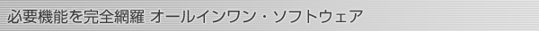 必要機能を完全網羅 オールインワン・ソフトウェア