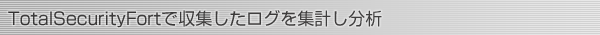 TotalSecurityFortで収集したログを集計し分析